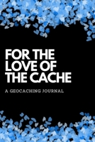 For The Love Of The Cache: A Geocaching Journal 1695039947 Book Cover