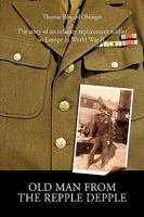 Old Man from the Repple Depple: The story of an infantry replacement soldier in Europe in World War II 1425752071 Book Cover