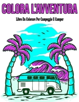 Colora L'Avventura : Libro Da Colorare Per Campeggio E Camper: Libri da colorare per adulti natura B08BW431M7 Book Cover