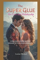The Super Glue for Love and Relationship: Everyone's Guide before engage in to a Relationship (Romance, love and relationship) B0DY1QKV7L Book Cover