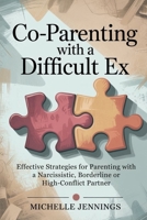 Co-parenting With a Difficult Ex: Effective Strategies for Parenting With a Narcissistic, Borderline or High-Conflict Partner B0FPP6WQ2X Book Cover