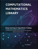 Deep Learning in Algorithmic Trading: Transformers, LSTMs, and Temporal Convolutional Networks With Python (Computational Mathematics Library) B0G6TCC48N Book Cover