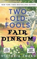 Two Old Fools Fair Dinkum - LARGE PRINT 1922476730 Book Cover