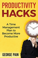 Productivity Hacks: A Time Management Plan to become more Productive 1922300373 Book Cover
