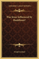 Was Jesus Influenced by Buddhism? A Comparative Study of the Lives and Thoughts of Gautama and Jesus 1602062811 Book Cover