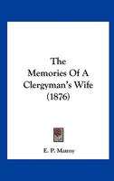 The Memories of a Clergymanś Wife: Written by Herself 1120903424 Book Cover