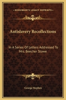 Antislavery Recollections: In A Series Of Letters Addressed To Mrs. Beecher Stowe 1146837267 Book Cover