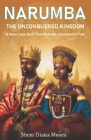 NARUMBA: THE UNCONQUERED KINGDOM: A Royal Love Story That Rewrote a Continent's Fate 173968284X Book Cover