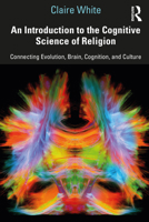 An Introduction to the Cognitive Science of Religion: Connecting Evolution, Brain, Cognition and Culture 113854146X Book Cover