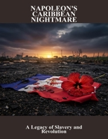 Napoleon'S Caribbean Nightmare: A Legacy Of Slavery And Revolution B0FRGH7VT2 Book Cover