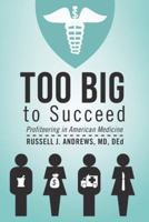 Too Big to Succeed: Profiteering in American Medicine 1475971281 Book Cover