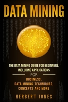 Data Mining : The Data Mining Guide for Beginners, Including Applications for Business, Data Mining Techniques, Concepts, and More 172721904X Book Cover
