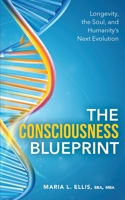 The Consciousness Blueprint: Longevity, the Soul, and Humanity's Next Evolution 1971326275 Book Cover