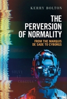 The Perversion of Normality: From the Marquis de Sade to Cyborgs 191420820X Book Cover