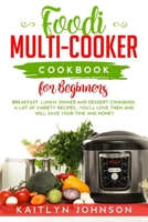 Foodi Multi-Cooker Cookbook for Beginners: Breakfast, Lunch, Dinner and Dessert Cookbook. A Lot of Variety Recipes...You'll love Them and Will Save Your time and Money. 1704899753 Book Cover