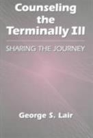 Counseling the Terminally Ill: Sharing the Journey (Series in Death Education, Aging and Health Care) 1560325178 Book Cover