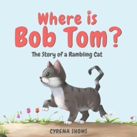 Where is Bob Tom?: The Story of a Rambling Cat 1952898005 Book Cover