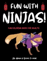 Fun With Ninjas!: Ninja Coloring Book For Adults (or Anyone Who Loves Ninjas and Coloring) With 25+ Ninjas to Color! Ninja Activity Book for Adults! ... Ninja Activity Book for Teens and Adults B08NDVJWTX Book Cover