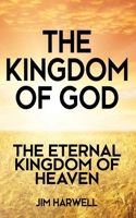 The Kingdom of God: The Eternal Kingdom of Heaven B08C43MF58 Book Cover