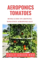 AEROPONICS TOMATOES: Book guide on growing tomatoes aeroponically 165182357X Book Cover