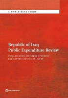 Republic of Iraq Public Expenditure Review: Toward More Efficient Spending for Better Service Delivery 1464802947 Book Cover