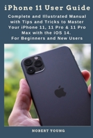 iPhone 11 User Guide: Complete and Illustrated Manual with Tips and Tricks to Master Your iPhone 11, 11 Pro & 11 Pro Max with the iOS 14. For Beginners and New Users B08KH97PKQ Book Cover