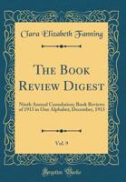 The Book Review Digest, Vol. 9: Ninth Annual Cumulation; Book Reviews of 1913 in One Alphabet; December, 1913 0484516744 Book Cover