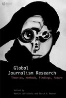 Global Journalism Research: Theories, Methods, Findings, Future 1405153326 Book Cover