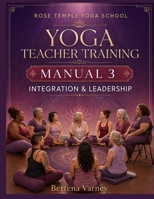 Rose Temple Yoga School Yoga Teacher Training Manual 3: Integration and Leadership B0HDTX3QKC Book Cover