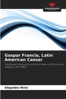 Gaspar Francia, Latin American Caesar 6205829878 Book Cover
