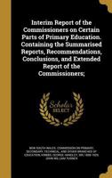 Interim Report of the Commissioners on Certain Parts of Primary Education. Containing the Summarised Reports, Recommendations, Conclusions, and Extended Report of the Commissioners; 1363855085 Book Cover