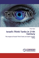 Israel's Think Tanks in 21th Century: The Impact of Israeli Think Tanks on Israel's Foreign Policy 6200455740 Book Cover