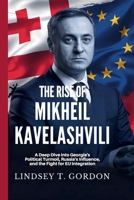 The Rise of Mikheil Kavelashvili in Georgian Politics: A Deep Dive into Georgia's Political Turmoil, Russia's Influence, and the Fight for EU Integration B0DR9VXZDS Book Cover