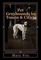 Pet Greyhounds in Towns & Cities: For Greyhounds and Other Sighthounds 1535145927 Book Cover