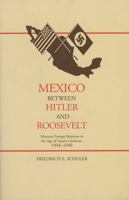 Mexico Between Hitler and Roosevelt: Mexican Foreign Relations in the Age of Lázaro Cárdenas, 1934-1940 0826318517 Book Cover