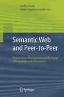 Semantic Web and Peer-to-Peer: Decentralized Management and Exchange of Knowledge and Information 3642066534 Book Cover