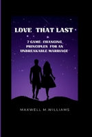 Love that Last: 7 Game-Changing Principles for an Unbreakable Marriage B0CHLC8DWB Book Cover