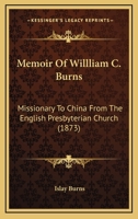 Memoir Of Willliam C. Burns: Missionary To China From The English Presbyterian Church 1104190877 Book Cover