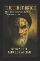 The First Brick; How Revolution Gave Birth to Theocracy in Iran B0FSL4Z7KP Book Cover