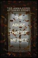 The Anna Ford Attaway Story "The Abuse That Set Me Free" B0FB464XCX Book Cover