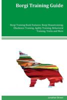 Borgi Training Guide Borgi Training Book Features: Borgi Housetraining, Obedience Training, Agility Training, Behavioral Training, Tricks and More 1534923721 Book Cover