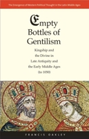 Empty Bottles of Gentilism: Kingship and the Divine in Late Antiquity and the Early Middle Ages (to 1050) (Volume 1) 0300155387 Book Cover