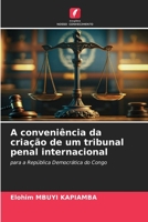 A conveniência da criação de um tribunal penal internacional: para a República Democrática do Congo 6206289338 Book Cover