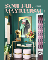 Soulful Maximalism: A Colorful Guide to Living Boldly at Home 1577159535 Book Cover