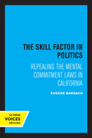 The skill factor in politics;: Repealing the mental commitment laws in California 0520020421 Book Cover