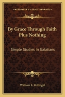 By Grace Through Faith Plus Nothing: Simple Studies In Galatians 1163176222 Book Cover