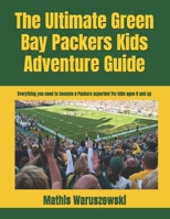 The Ultimate Green Bay Packers Kids Adventure Guide: Everything you need to become a Packers superfan! For kids ages 8 and up B0FRZCP9ZN Book Cover