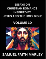 Essays on Christian Romance Inspired by Jesus and The Holy Bible (Part 10)- Building Relationships, Love's Redemption, Whispers of Eden, Stories ... Holy Spirit, A Harmony of Faith and Devotion B0FWQHDNV4 Book Cover