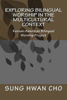 Exploring Bilingual Worship in the Multicultural Context: Korean-American Bilingual Worship Project 1545530777 Book Cover