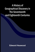 A History of Geographical Discovery in the Seventeenth and Eighteenth Centuries 9376556690 Book Cover